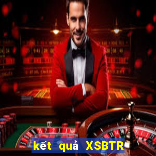 kết quả XSBTR ngày 29