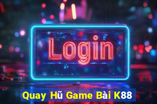 Quay Hũ Game Bài K88