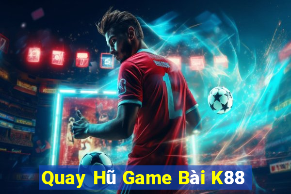 Quay Hũ Game Bài K88