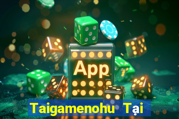 Taigamenohu Tại Game Bài Đổi Thưởng