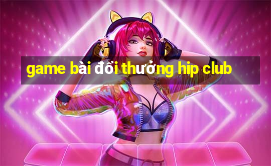 game bài đổi thưởng hip club