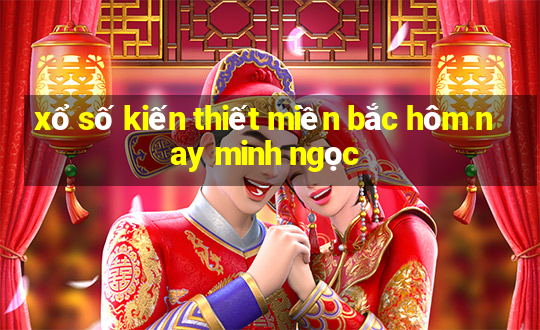 xổ số kiến thiết miền bắc hôm nay minh ngọc