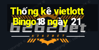 Thống kê vietlott Bingo18 ngày 21