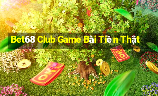 Bet68 Club Game Bài Tiền Thật