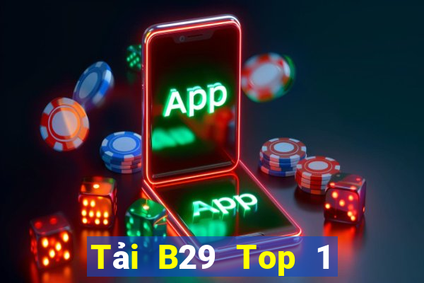 Tải B29 Top 1 Game Bài Đổi Thưởng Uy Tín