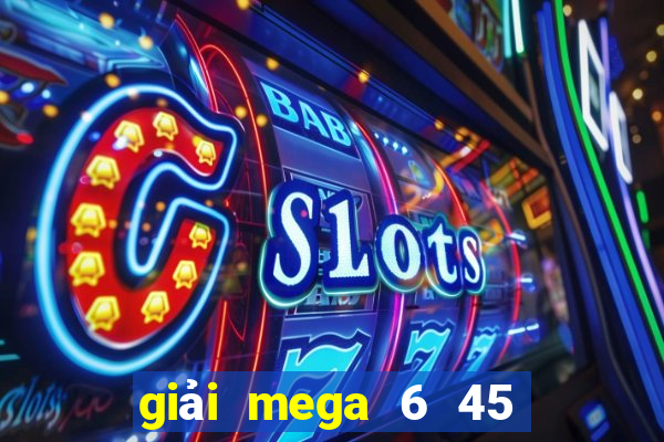 giải mega 6 45 hôm nay