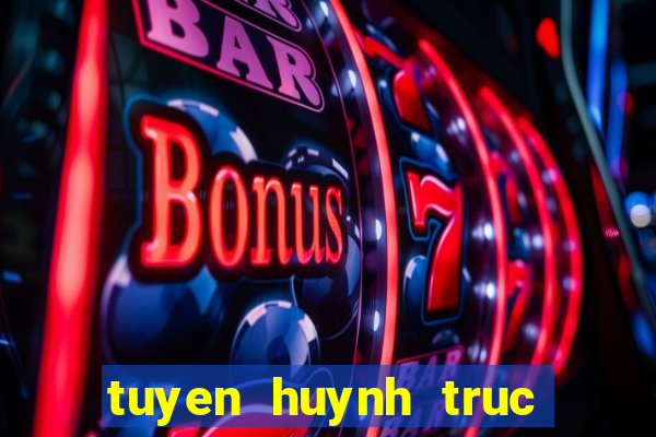 tuyen huynh truc tiep bong da k