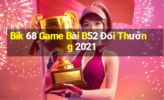 Bik 68 Game Bài B52 Đổi Thưởng 2021