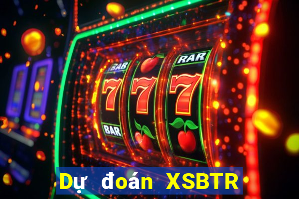 Dự đoán XSBTR ngày 21