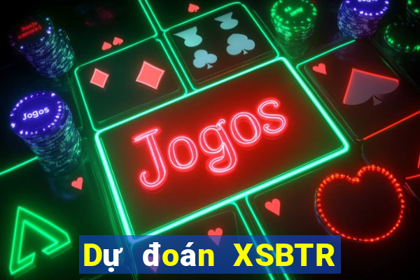 Dự đoán XSBTR ngày 21