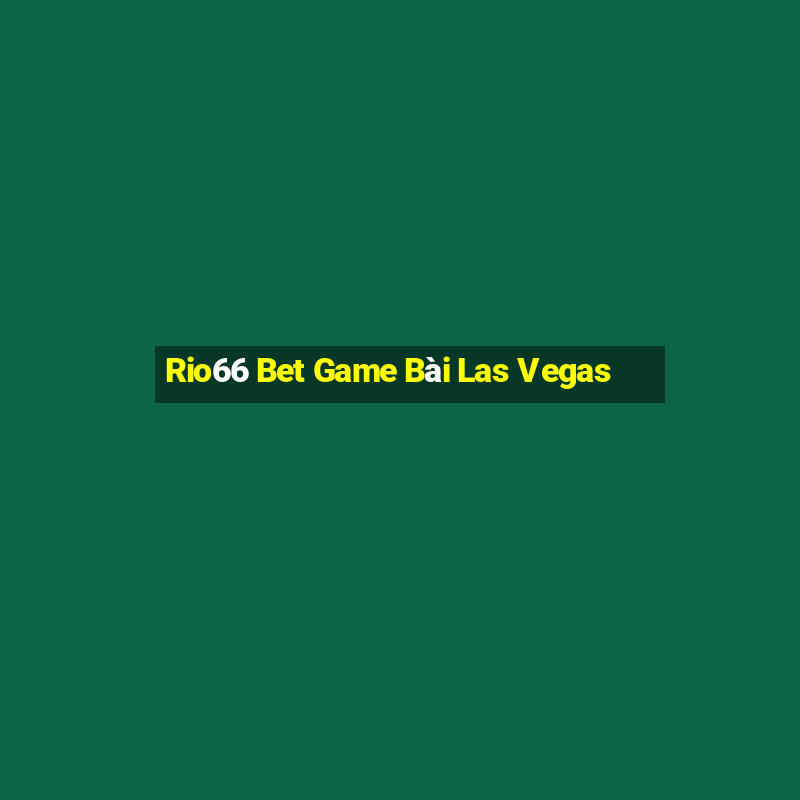 Rio66 Bet Game Bài Las Vegas