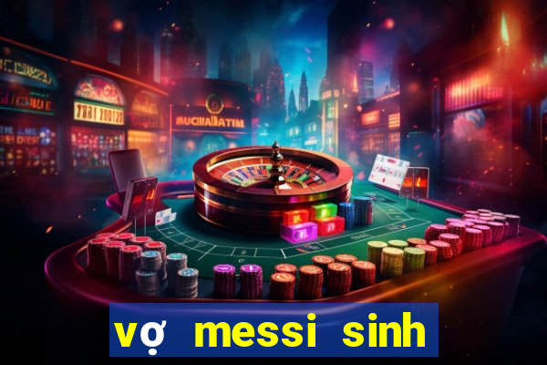 vợ messi sinh năm bao nhiêu