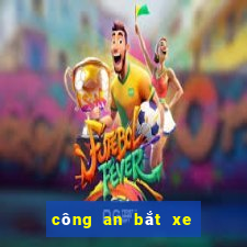 công an bắt xe đánh con gì