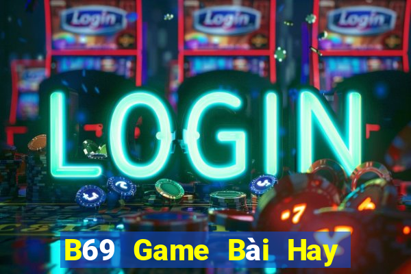 B69 Game Bài Hay Nhất Hiện Nay