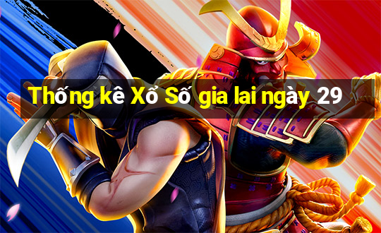 Thống kê Xổ Số gia lai ngày 29