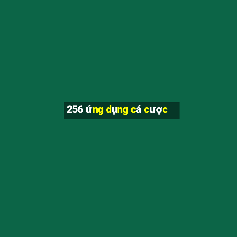 256 ứng dụng cá cược