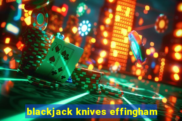 blackjack knives effingham