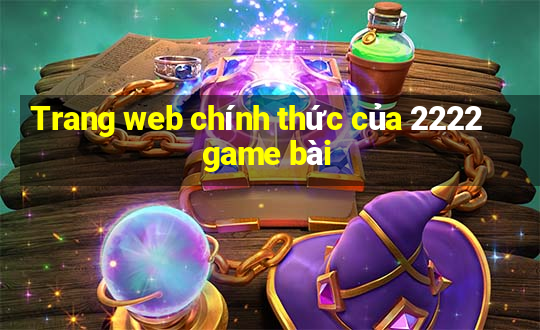 Trang web chính thức của 2222 game bài