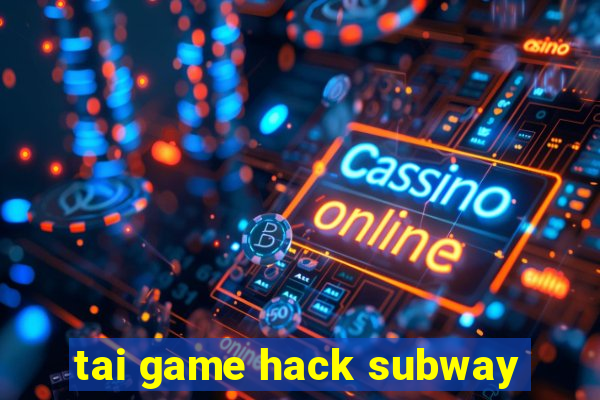 tai game hack subway