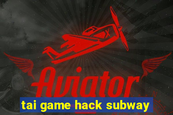 tai game hack subway