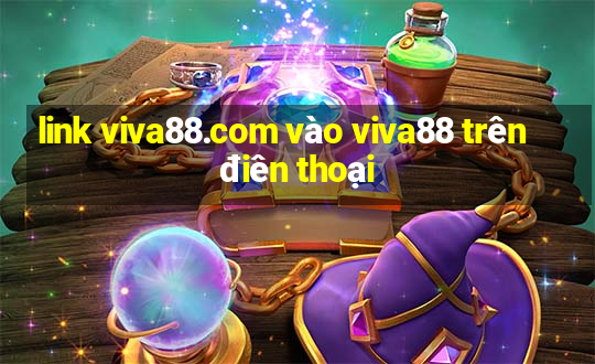 link viva88.com vào viva88 trên điên thoại