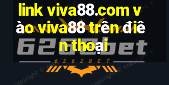 link viva88.com vào viva88 trên điên thoại