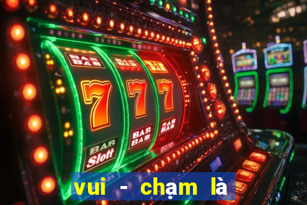 vui - chạm là có lương