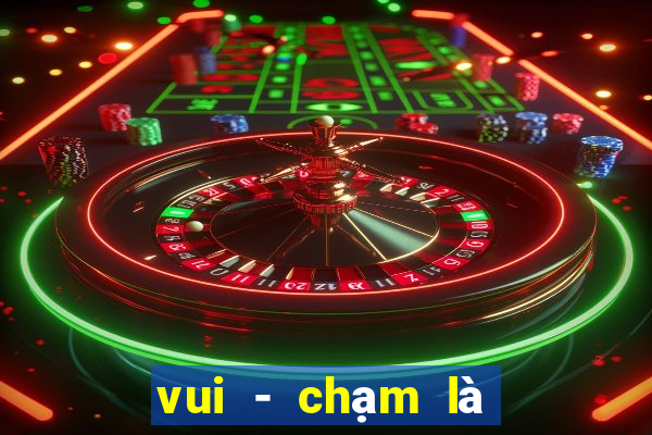 vui - chạm là có lương