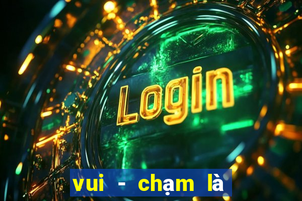 vui - chạm là có lương