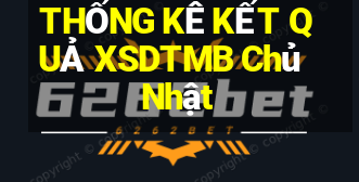 THỐNG KÊ KẾT QUẢ XSDTMB Chủ Nhật