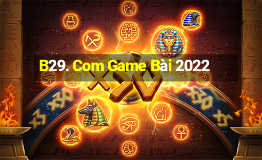 B29. Com Game Bài 2022