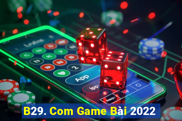 B29. Com Game Bài 2022