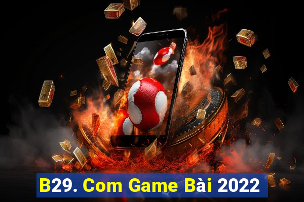 B29. Com Game Bài 2022