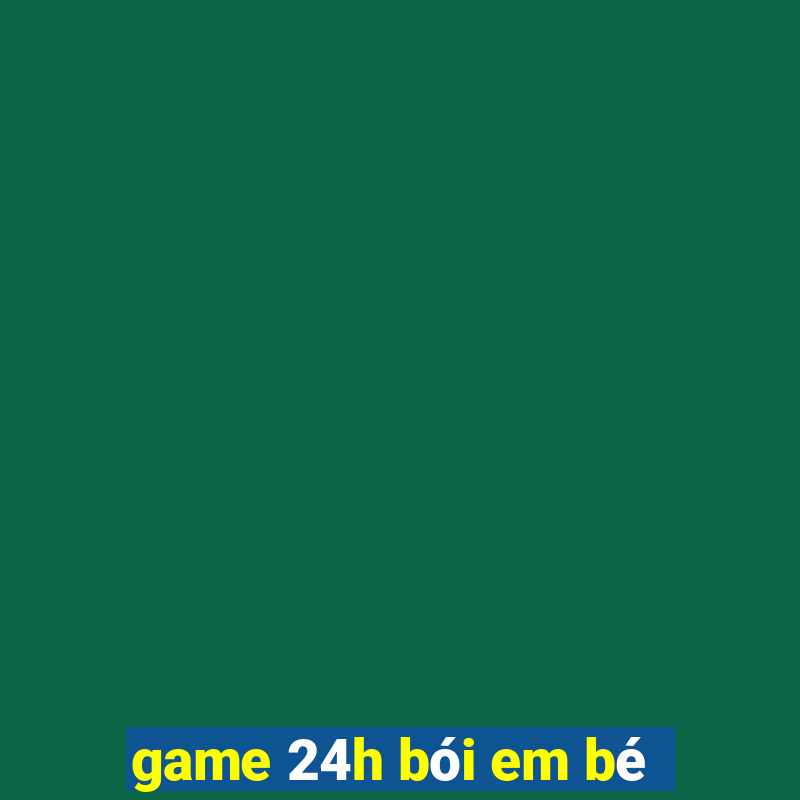 game 24h bói em bé