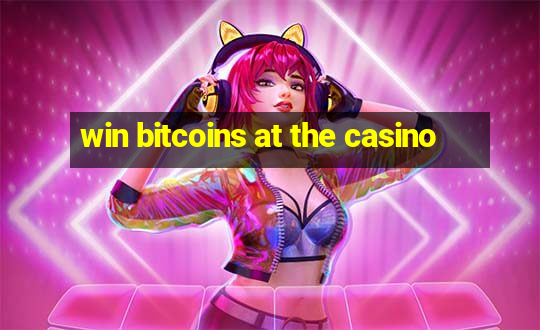 win bitcoins at the casino