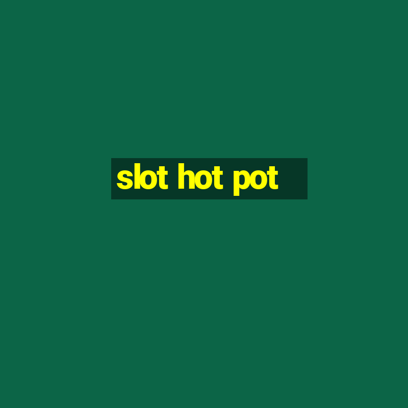 slot hot pot