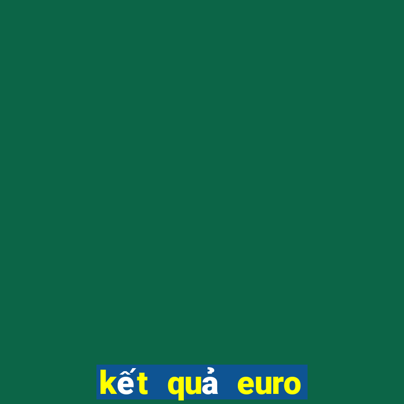 kết quả euro sáng nay