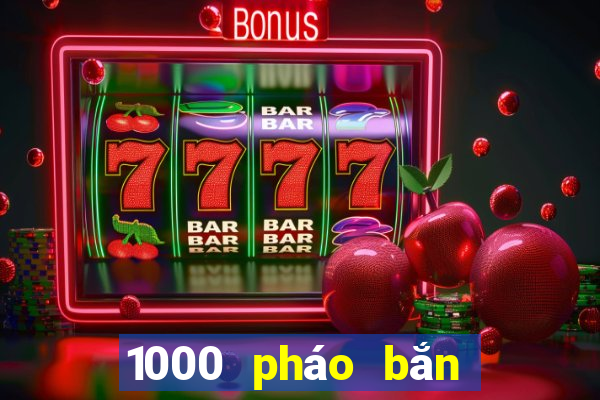 1000 pháo bắn cá tải về