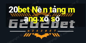 20bet Nền tảng mạng xổ số