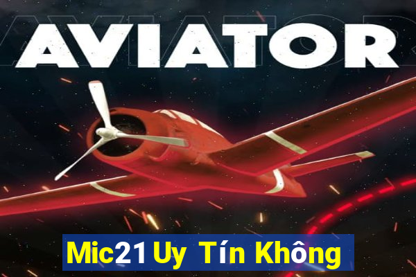 Mic21 Uy Tín Không