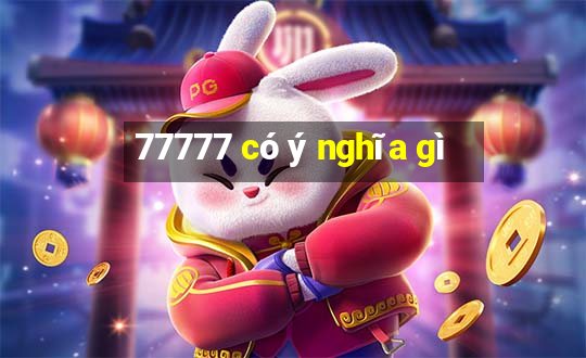 77777 có ý nghĩa gì