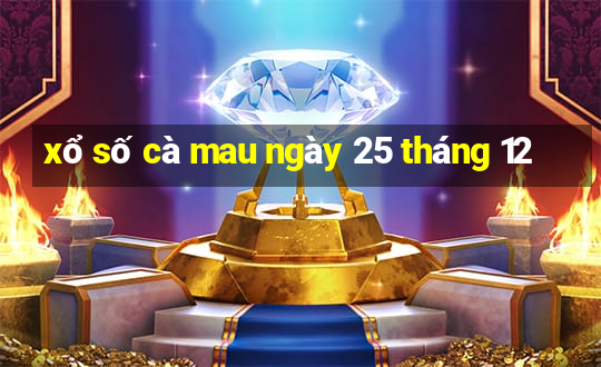 xổ số cà mau ngày 25 tháng 12