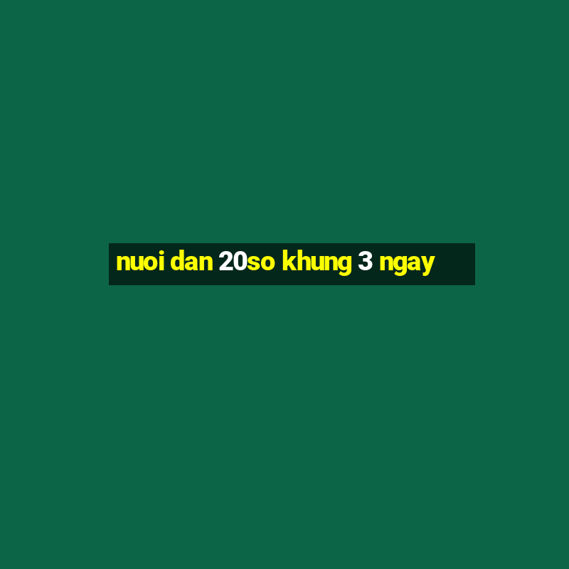 nuoi dan 20so khung 3 ngay