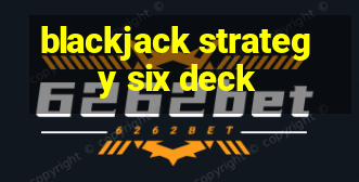 blackjack strategy six deck