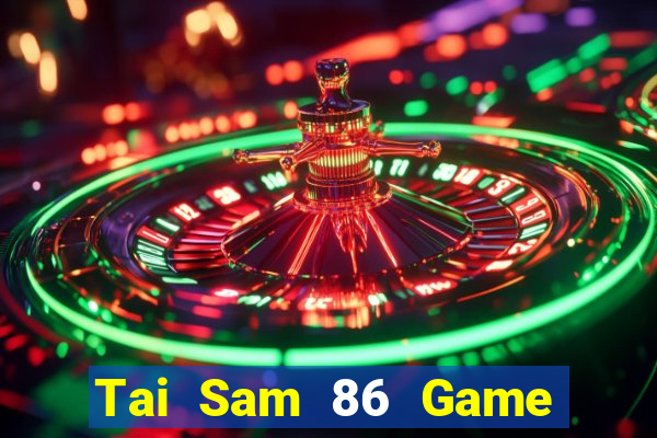 Tai Sam 86 Game Bài Tiền Thật