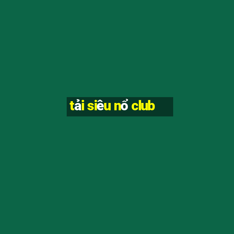 tải siêu nổ club