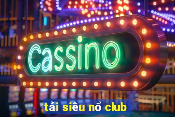 tải siêu nổ club