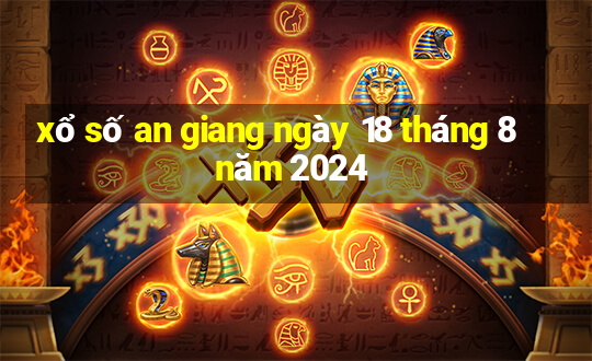 xổ số an giang ngày 18 tháng 8 năm 2024