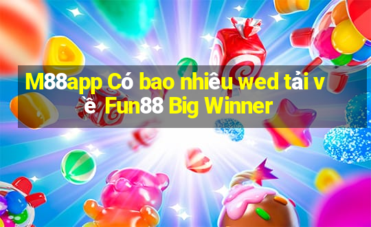 M88app Có bao nhiêu wed tải về Fun88 Big Winner