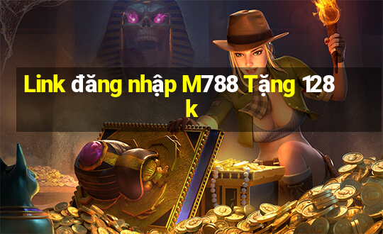 Link đăng nhập M788 Tặng 128k